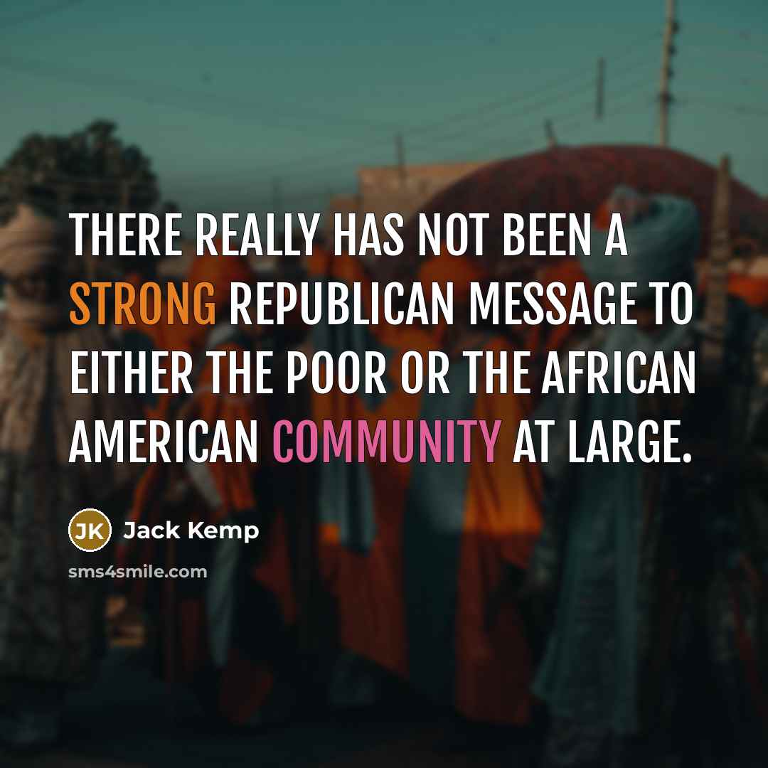 “There really has not been a strong Republican message to either the poor or the African American community at large.” quote by Jack Kemp