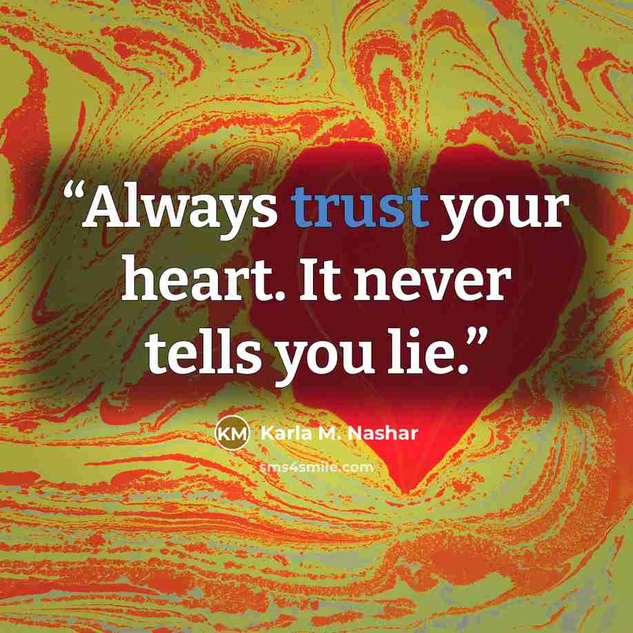 “Always trust your heart. It never tells you lie.” quote by Karla M. Nashar