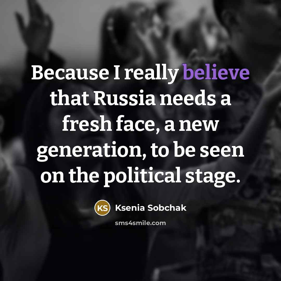 “Because I really believe that Russia needs a fresh face, a new generation, to be seen on the political stage.” quote by Ksenia Sobchak