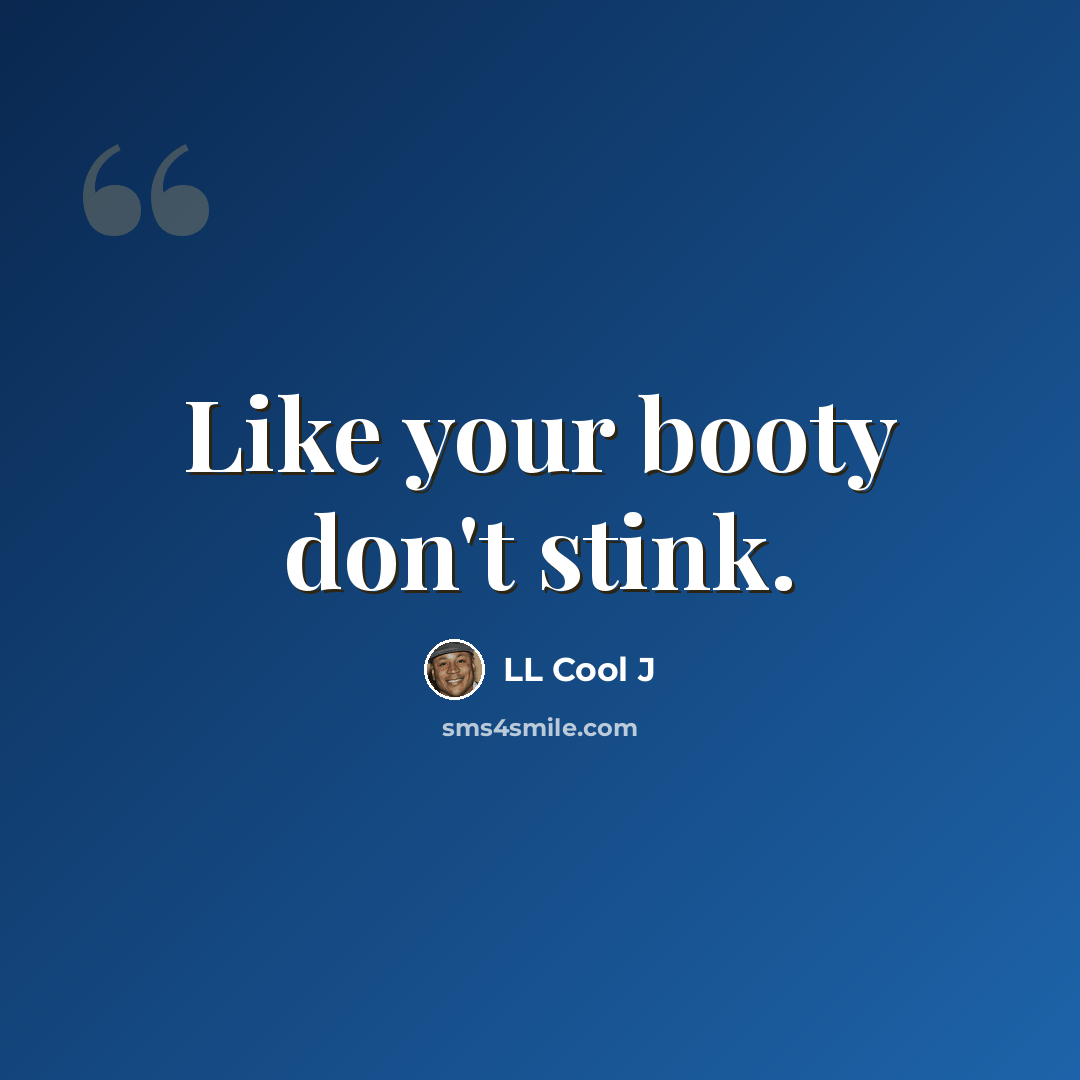 “Like your booty don't stink.” quote by LL Cool J