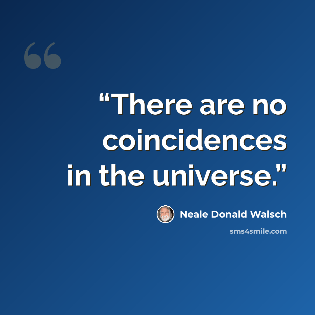 “There are no coincidences in the universe.” quote by Neale Donald Walsch