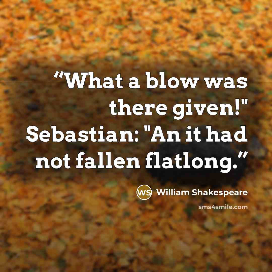 “What a blow was there given!" Sebastian: "An it had not fallen flatlong.” quote by William Shakespeare