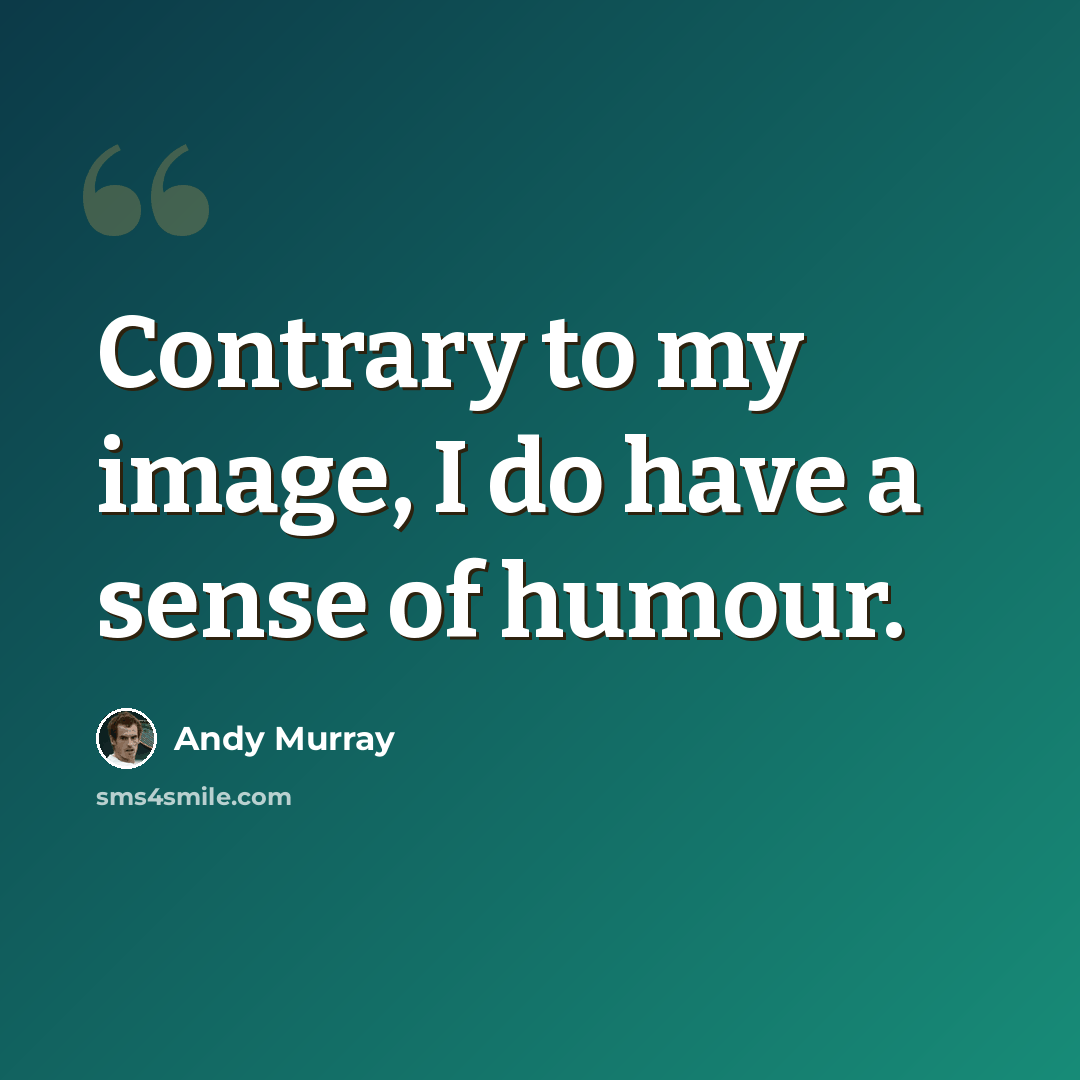 “Contrary to my image, I do have a sense of humour.” quote by Andy Murray
