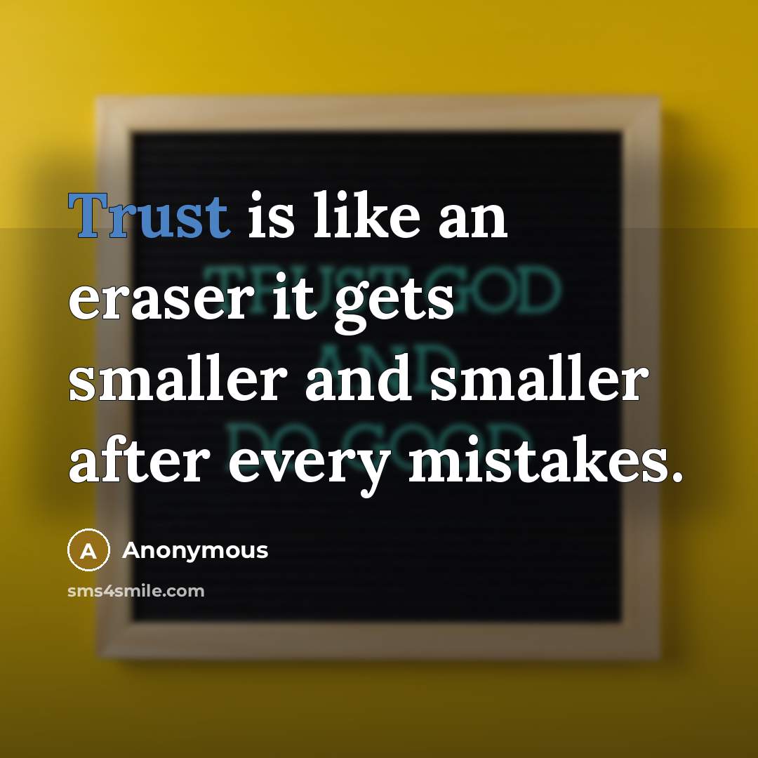 “Trust is like an eraser it gets smaller and smaller after every mistakes.” quote by Anonymous