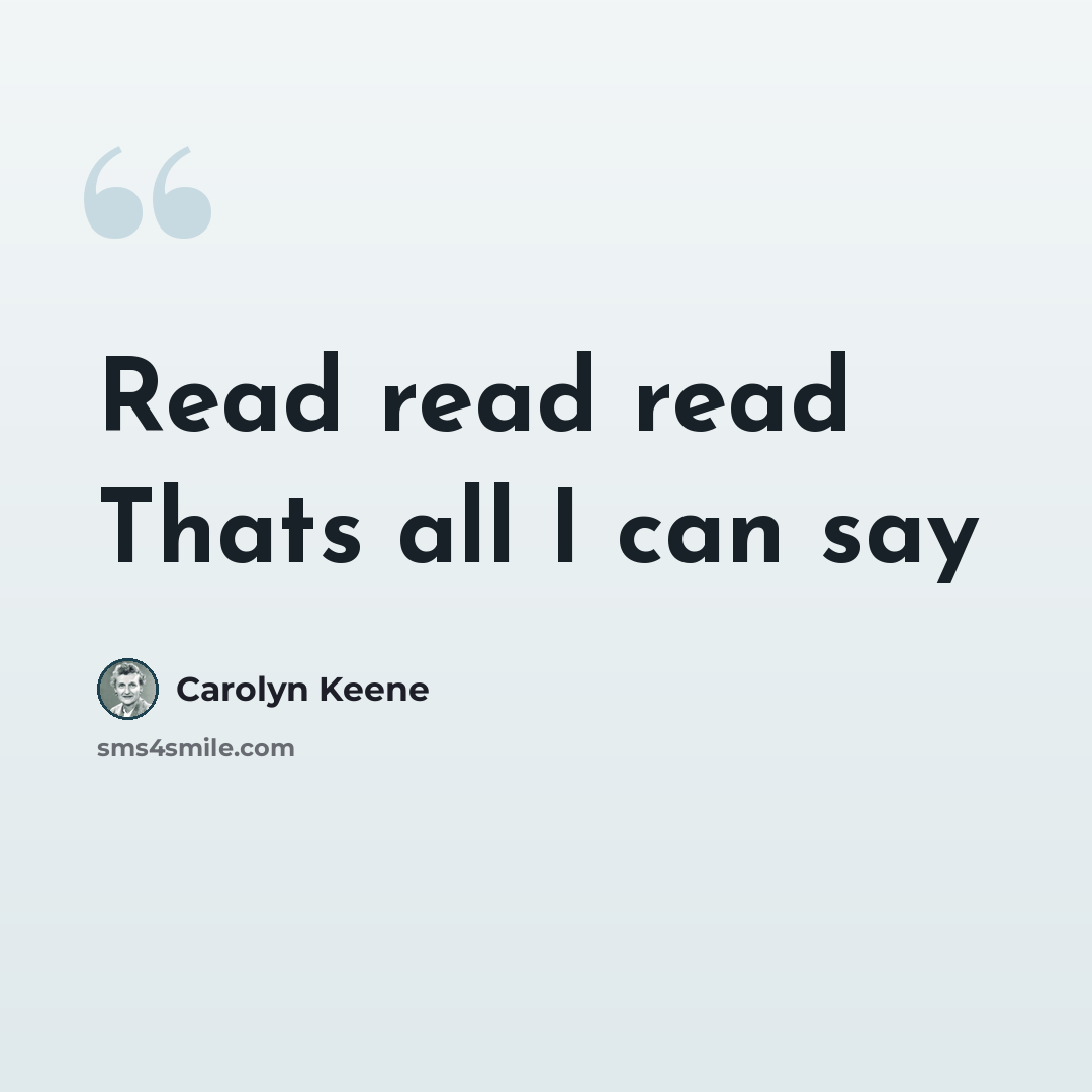“Read read read Thats all I can say” quote by Carolyn Keene