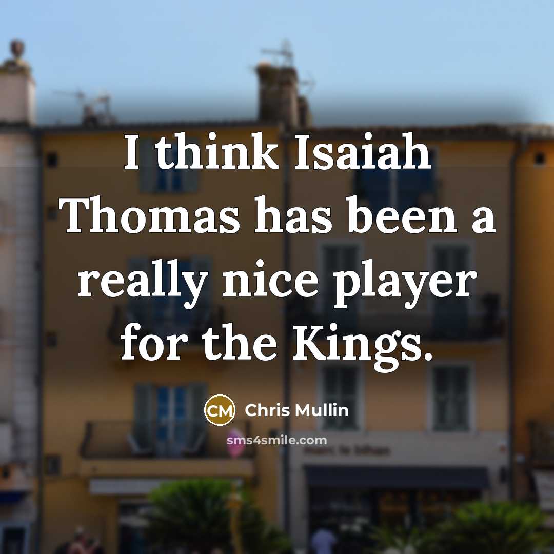 “I think Isaiah Thomas has been a really nice player for the Kings.” quote by Chris Mullin