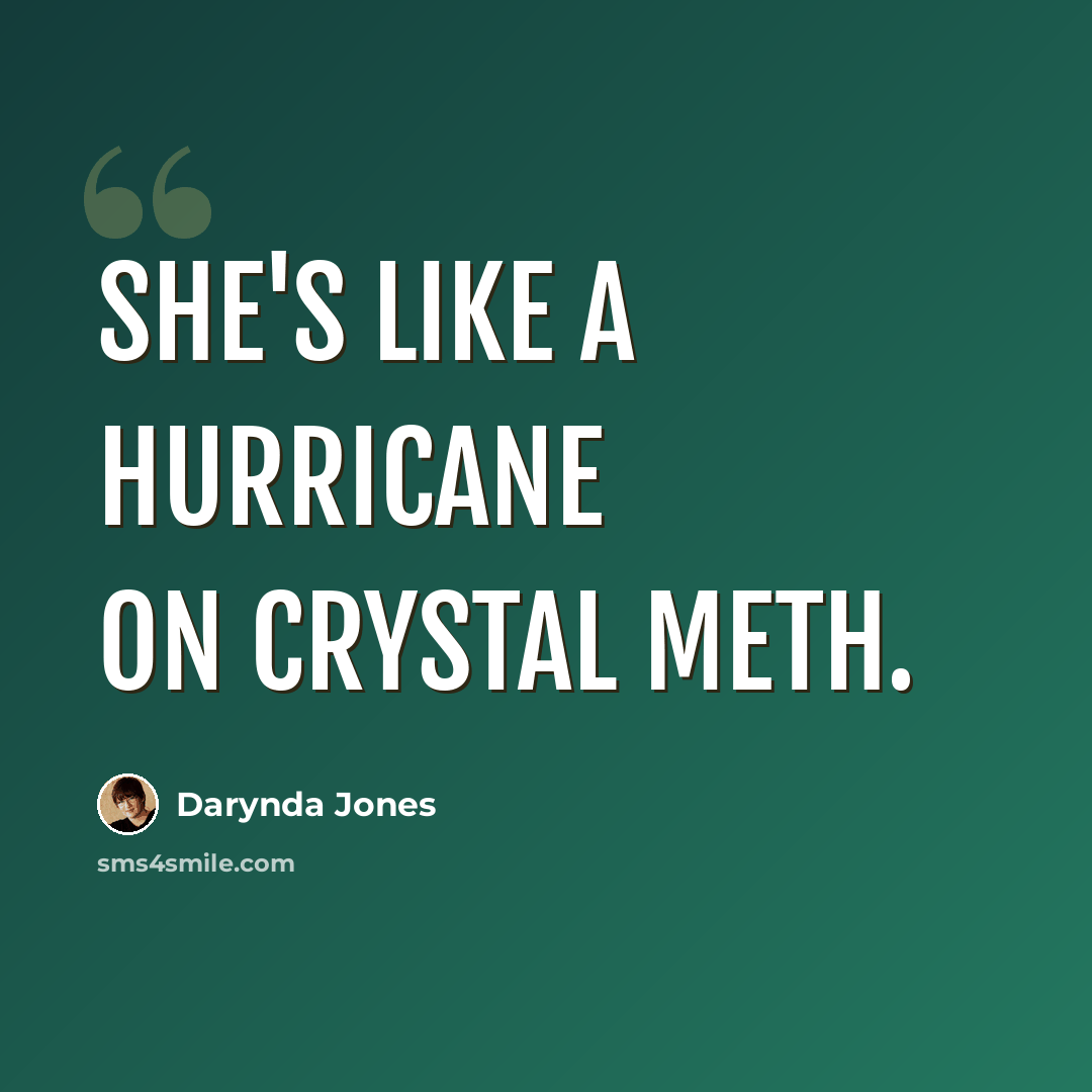 “She's like a hurricane on crystal meth.” quote by Darynda Jones