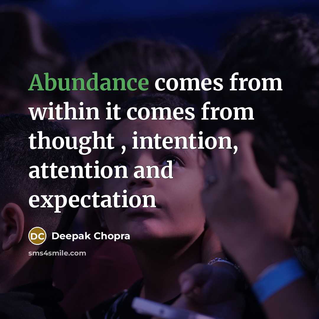 “Abundance comes from within it comes from thought , intention, attention and expectation” quote by Deepak Chopra