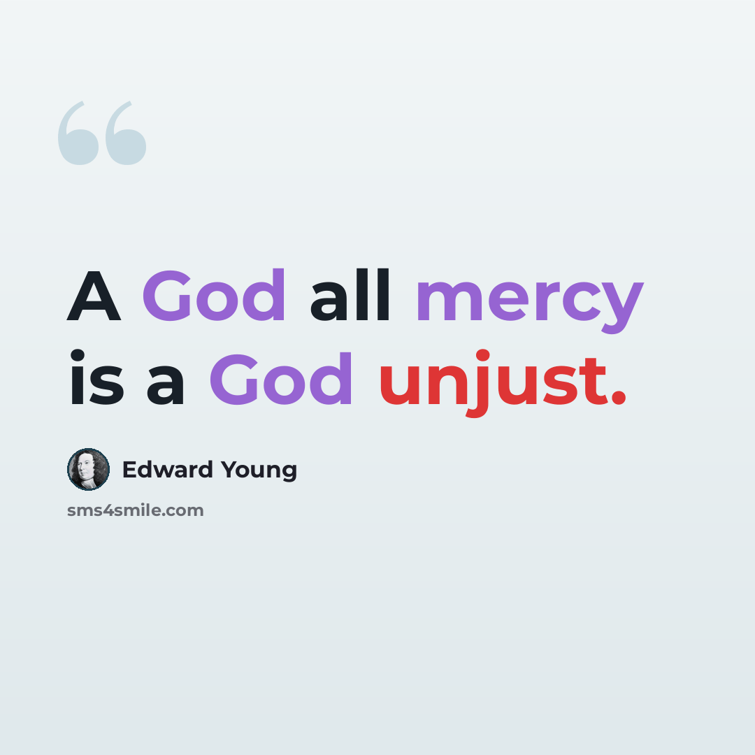 “A God all mercy is a God unjust.” quote by Edward Young
