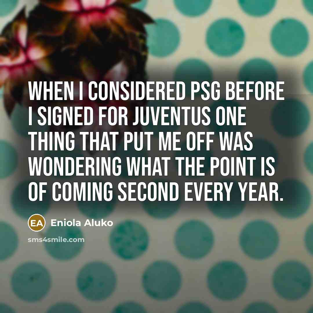 “When I considered PSG before I signed for Juventus one thing that put me off was wondering what the point is of coming second every year.” quote by Eniola Aluko