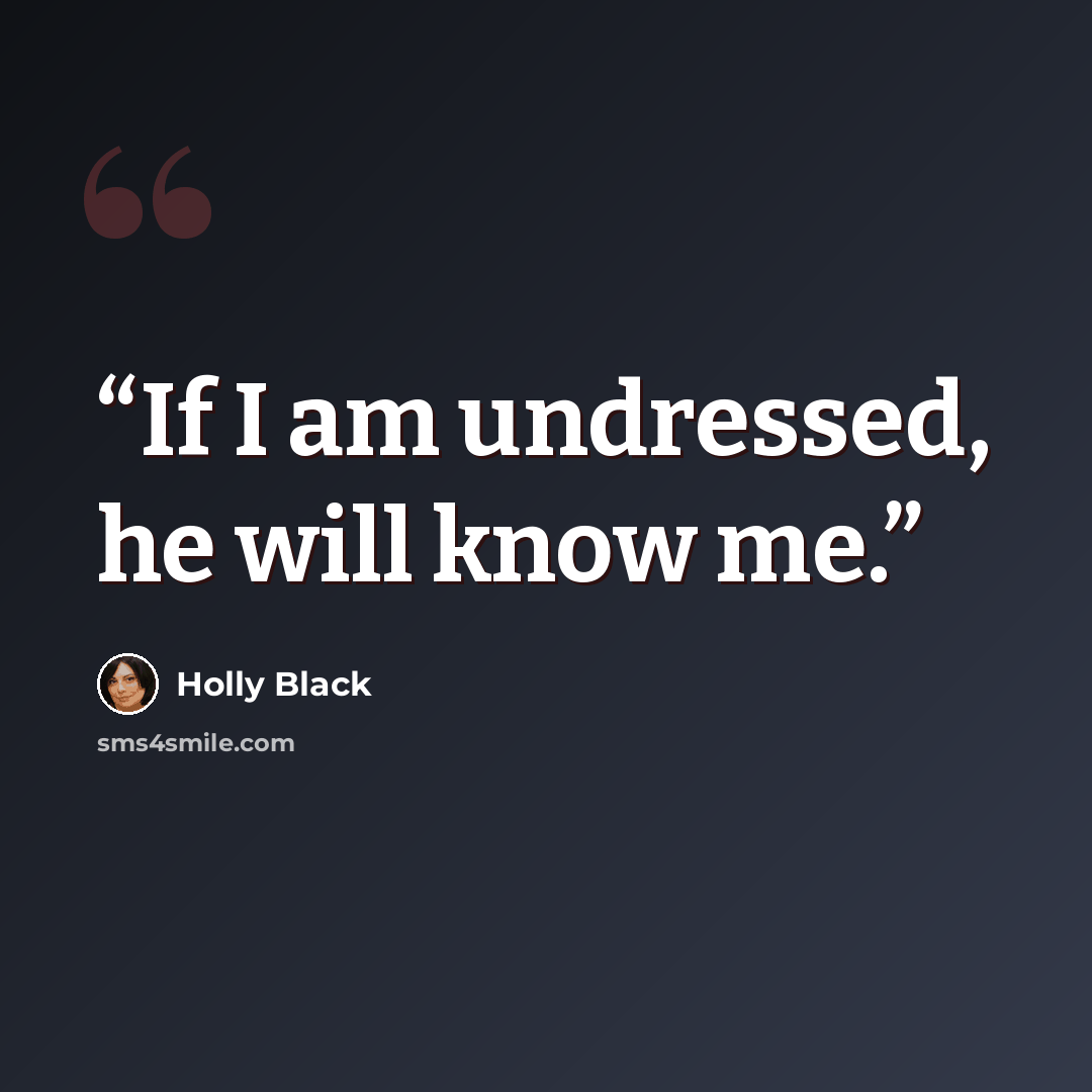 “If I am undressed, he will know me.” quote by Holly Black