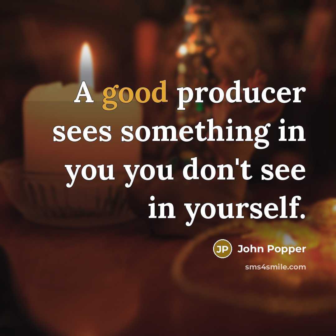 “A good producer sees something in you you don't see in yourself.” quote by John Popper