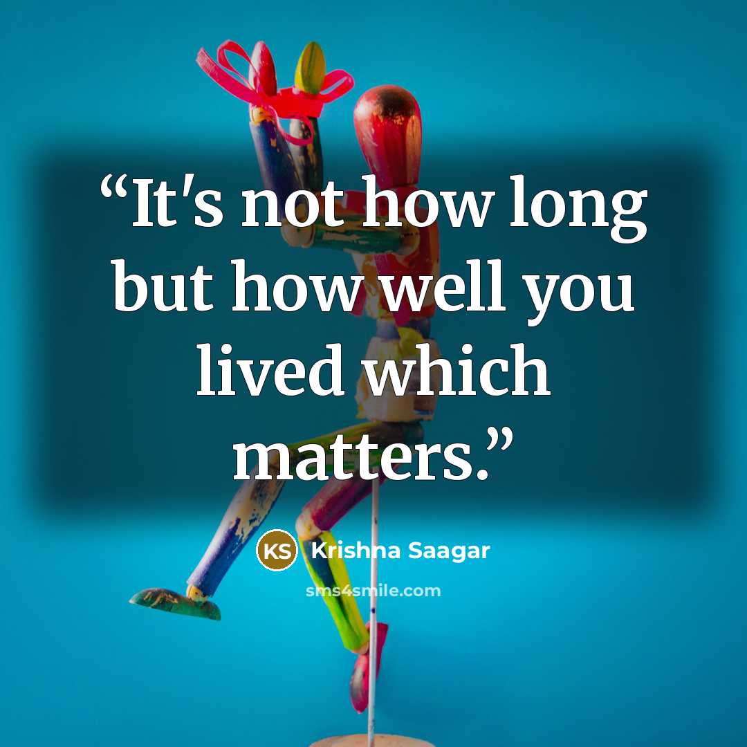 “It's not how long but how well you lived which matters.” quote by Krishna Saagar