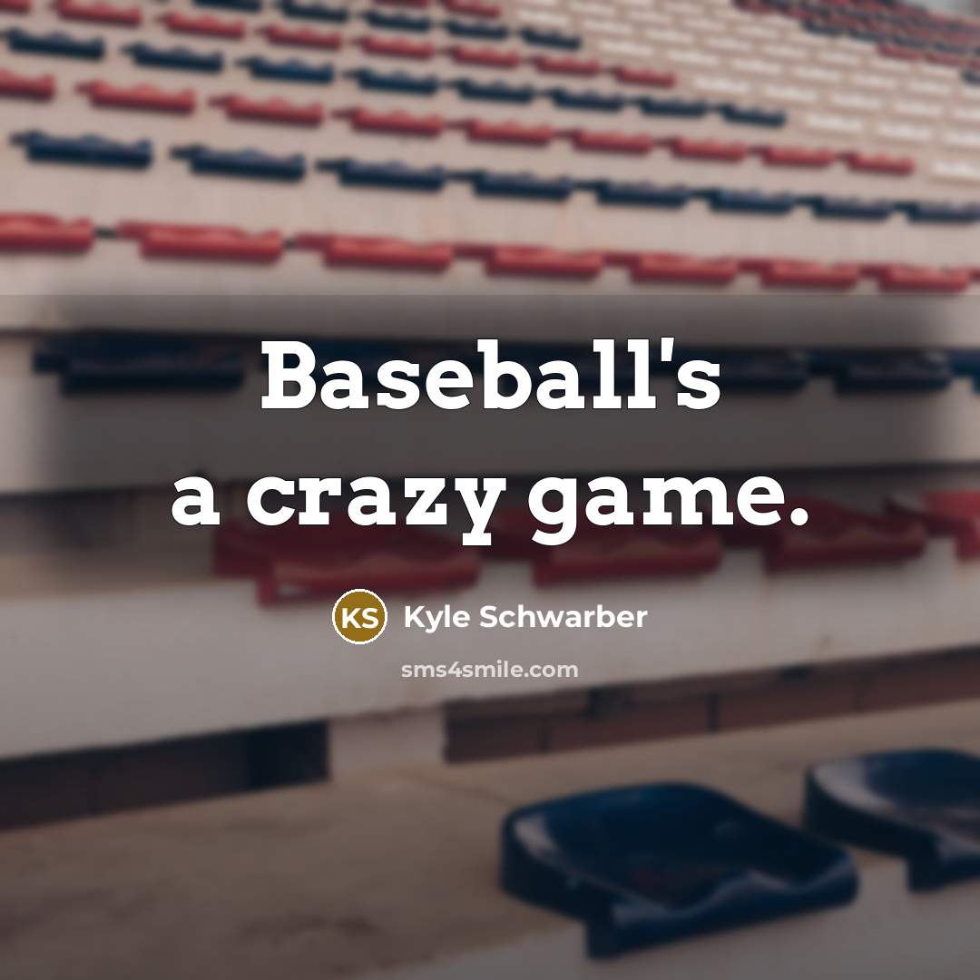 “Baseball's a crazy game.” quote by Kyle Schwarber