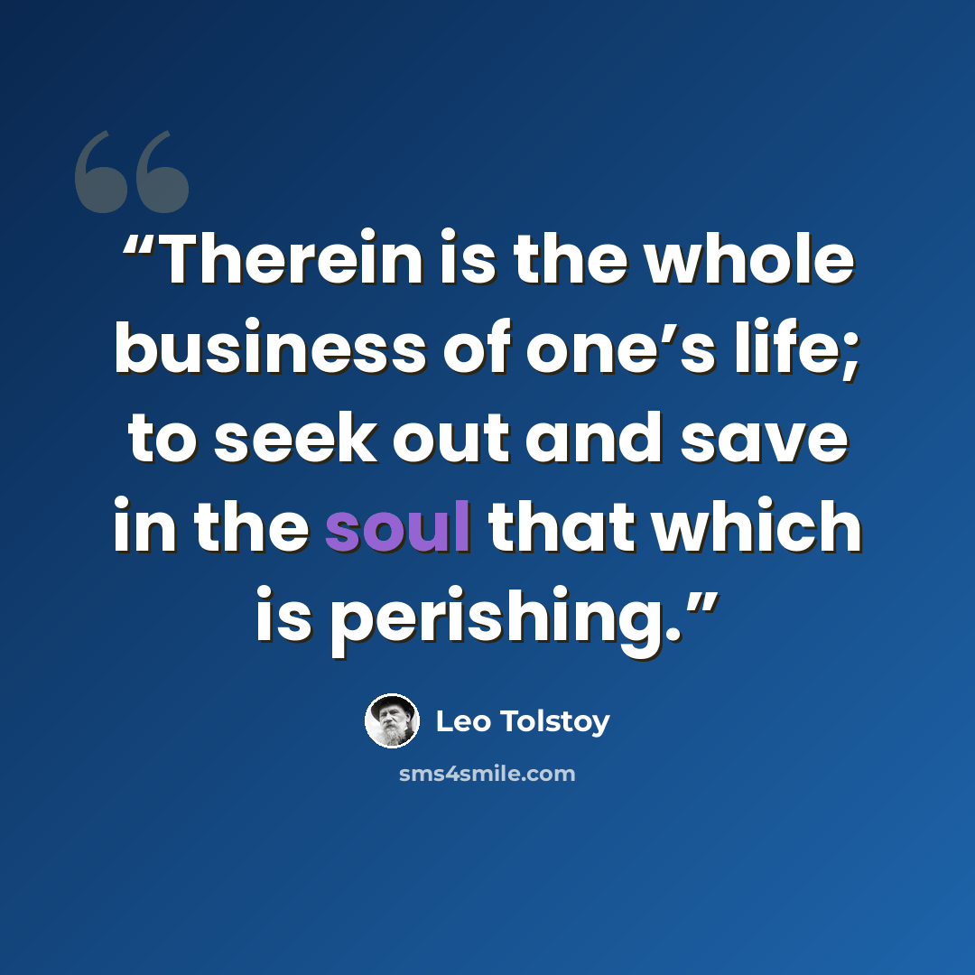 “Therein is the whole business of one’s life; to seek out and save in the soul that which is perishing.” quote by Leo Tolstoy