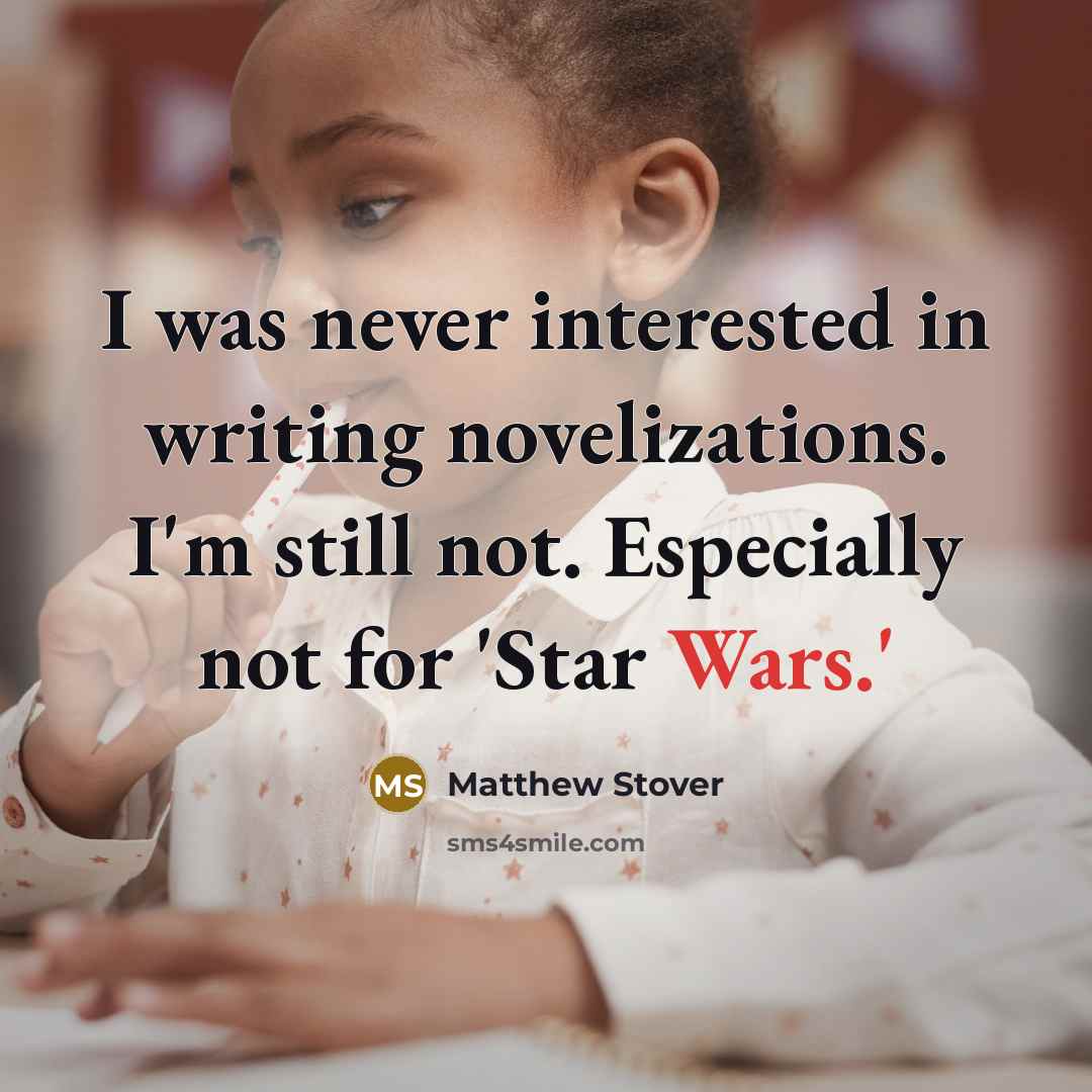 “I was never interested in writing novelizations. I'm still not. Especially not for 'Star Wars.'” quote by Matthew Stover