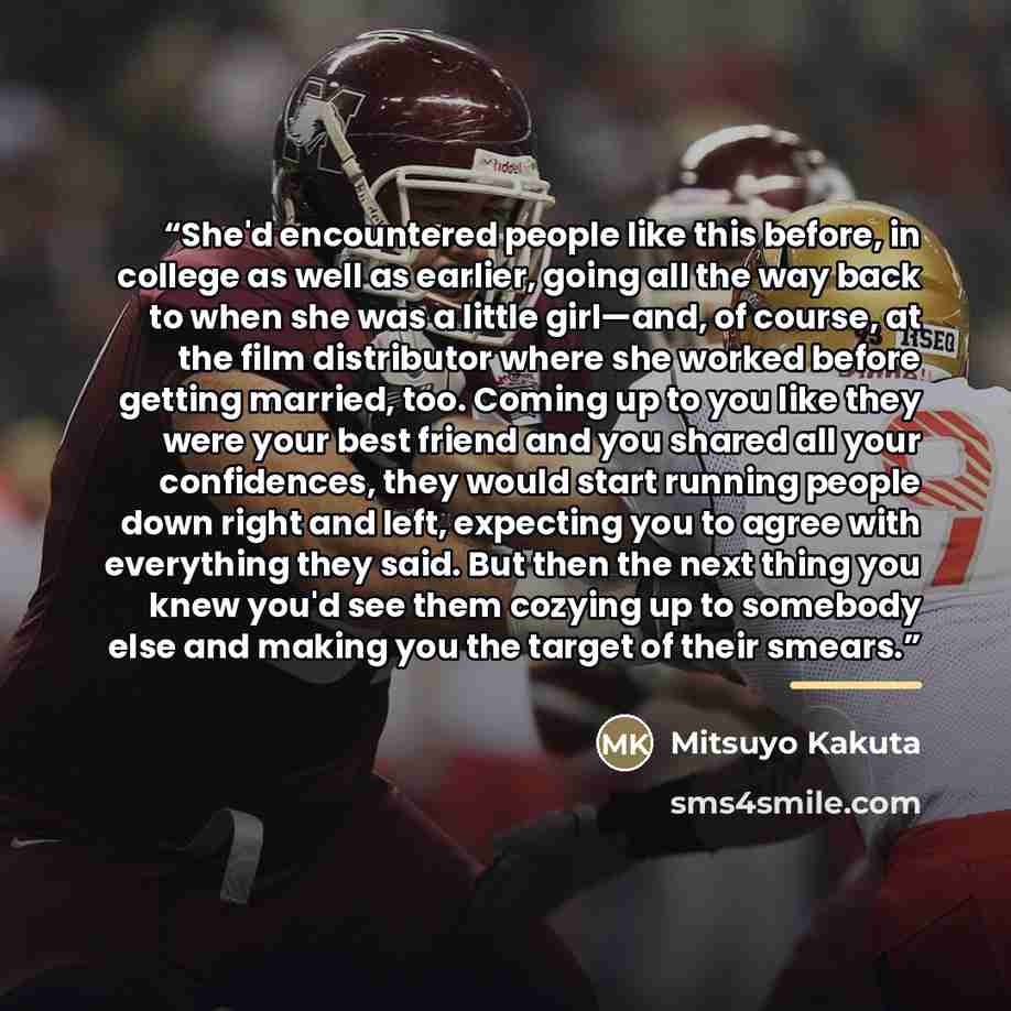 “She'd encountered people like this before, in college as well as earlier, going all the way back to when she was a little girl—and, of course, at the film distributor where she worked before getting married, too. Coming up to you like they were your best friend and you shared all your confidences…” quote by Mitsuyo Kakuta
