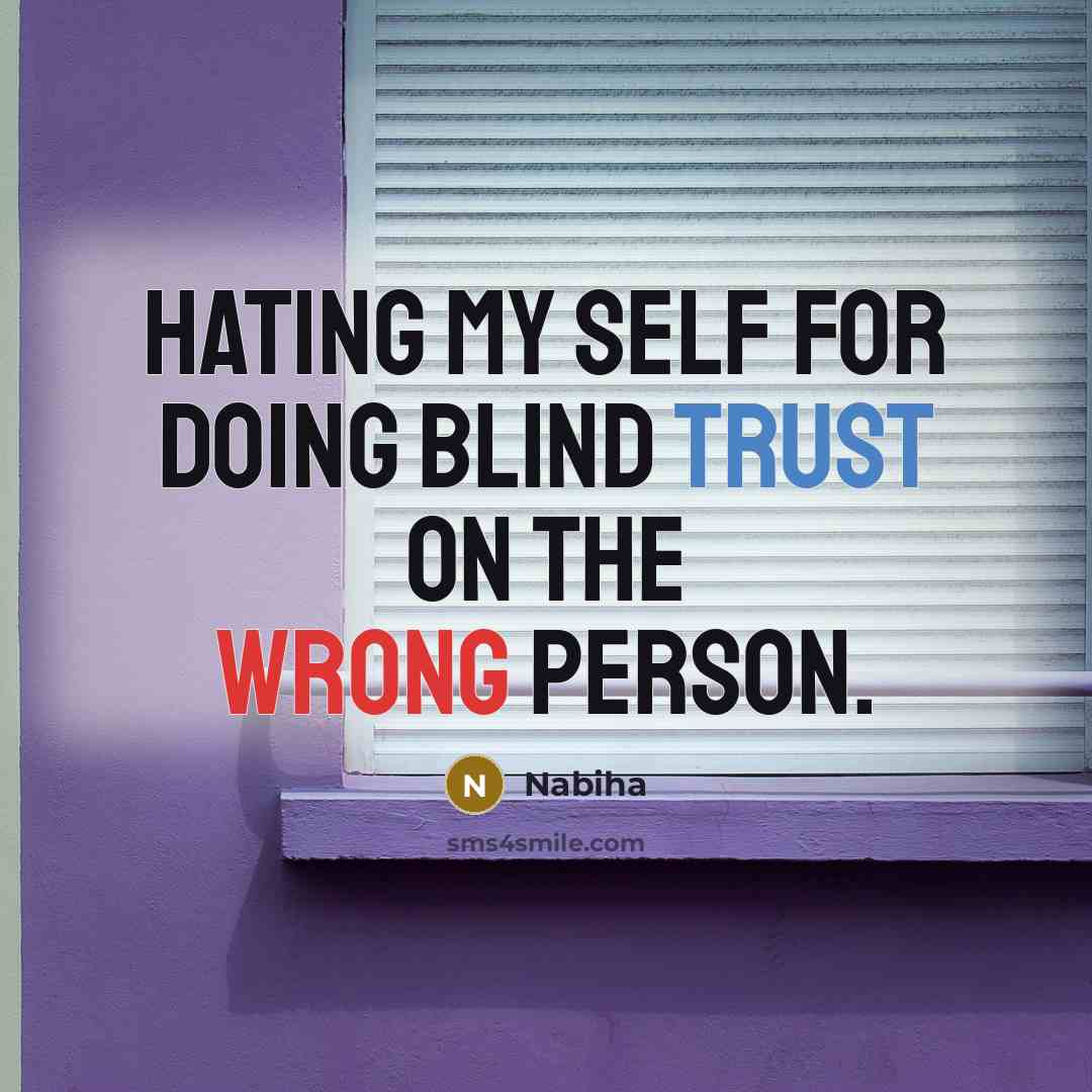 “Hating my self for doing blind trust on the wrong person.” quote by Nabiha