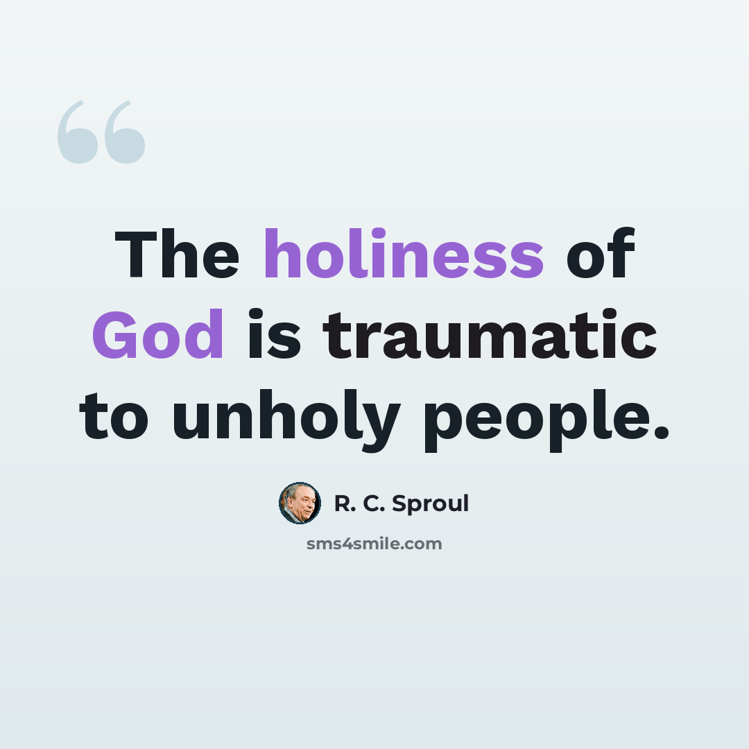 “The holiness of God is traumatic to unholy people.” quote by R. C. Sproul