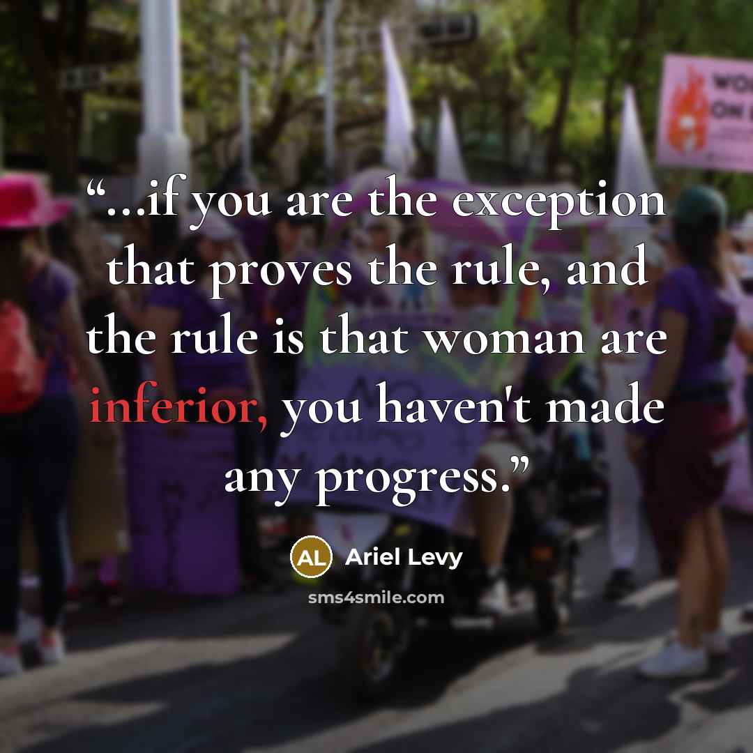 “...if you are the exception that proves the rule, and the rule is that woman are inferior, you haven't made any progress.” quote by Ariel Levy