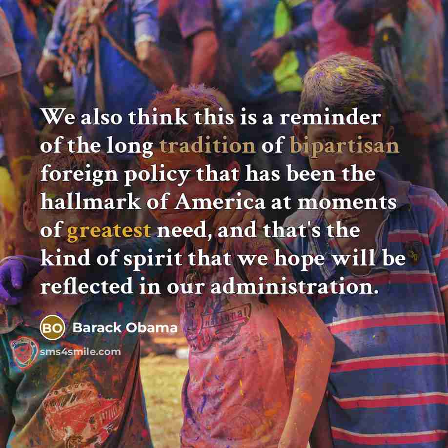 “We also think this is a reminder of the long tradition of bipartisan foreign policy that has been the hallmark of America at moments of greatest need, and that's the kind of spirit that we hope will be reflected in our administration.” quote by Barack Obama