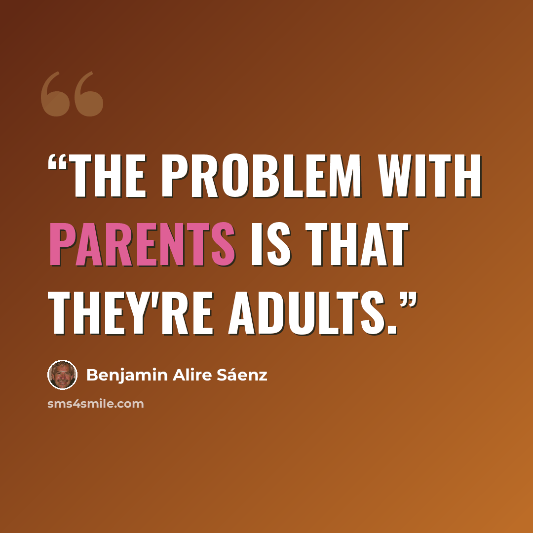 “The problem with parents is that they're adults.” quote by Benjamin Alire Sáenz