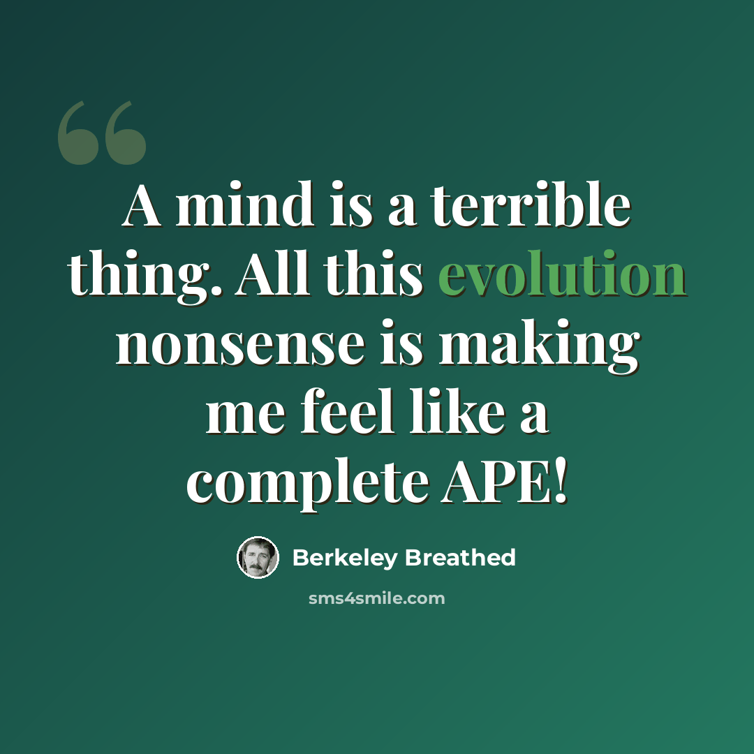 “A mind is a terrible thing. All this evolution nonsense is making me feel like a complete APE!” quote by Berkeley Breathed