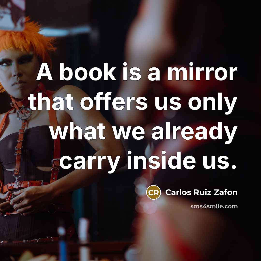“A book is a mirror that offers us only what we already carry inside us.” quote by Carlos Ruiz Zafon