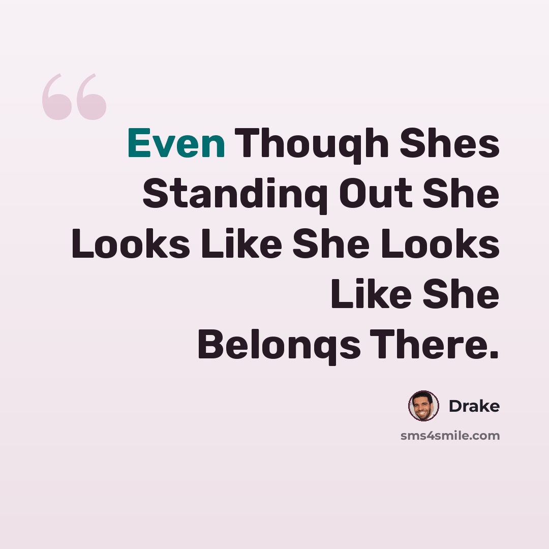 “Even Thouqh Shes Standinq Out She Looks Like She Looks Like She Belonqs There.” quote by Drake