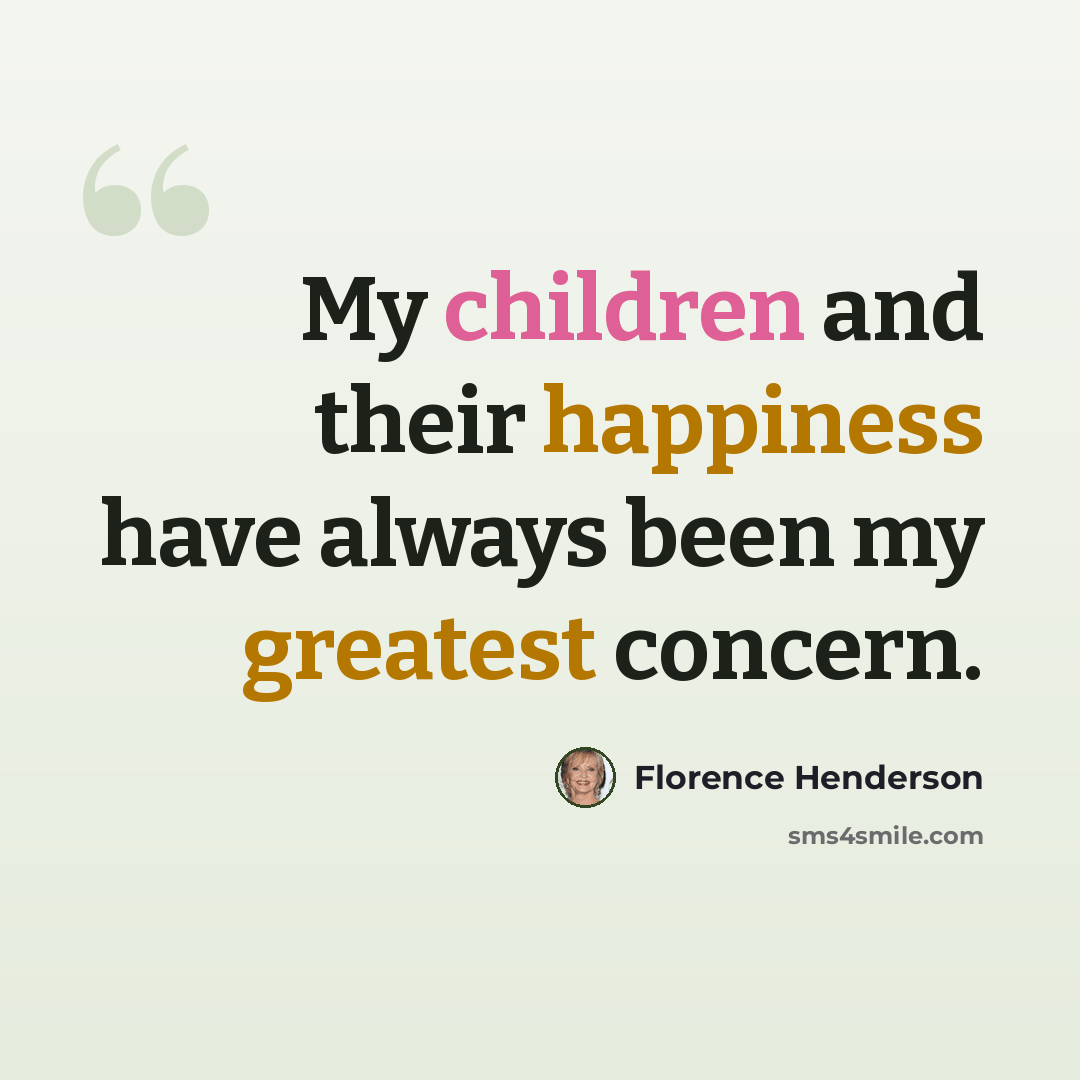 “My children and their happiness have always been my greatest concern.” quote by Florence Henderson