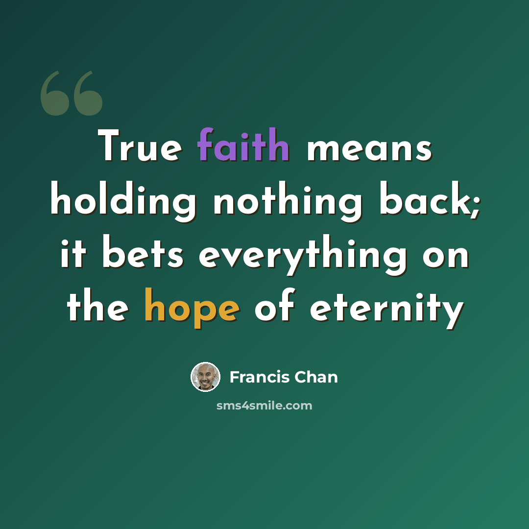 “True faith means holding nothing back; it bets everything on the hope of eternity” quote by Francis Chan