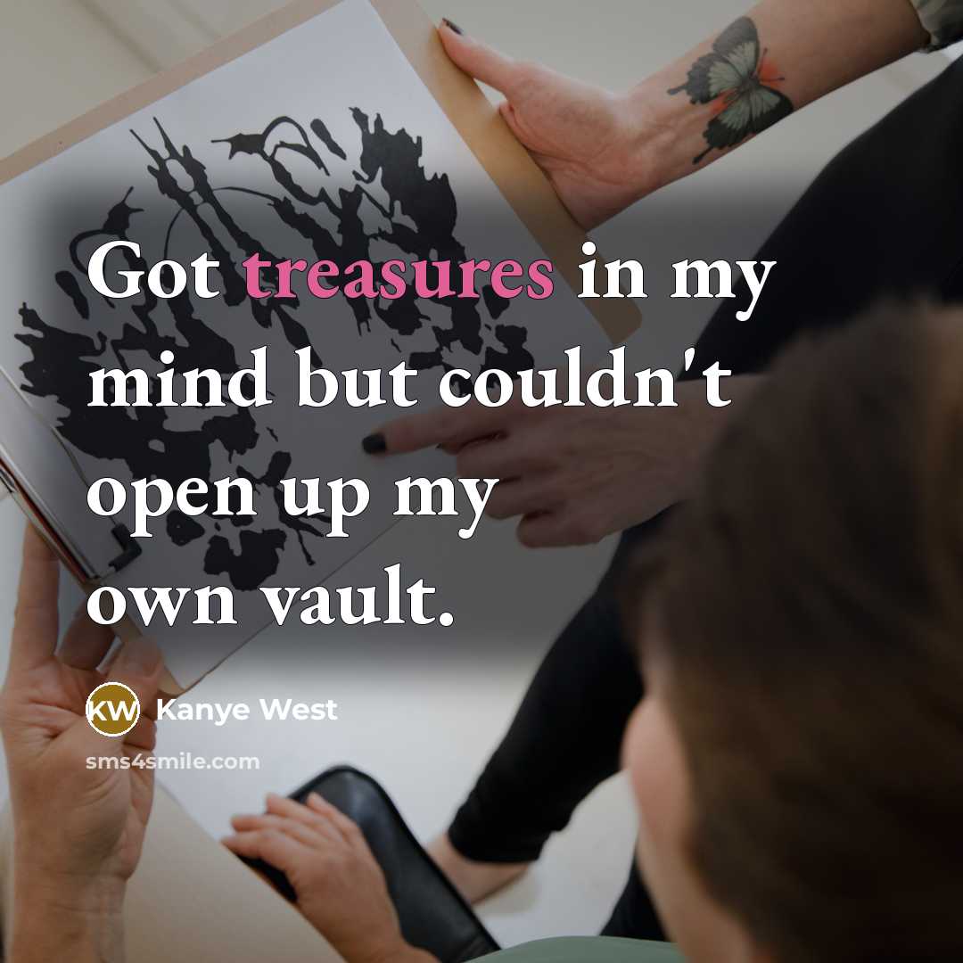 “Got treasures in my mind but couldn't open up my own vault.” quote by Kanye West