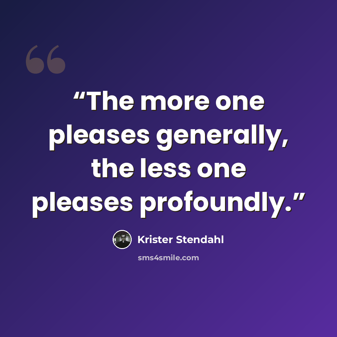 “The more one pleases generally, the less one pleases profoundly.” quote by Krister Stendahl