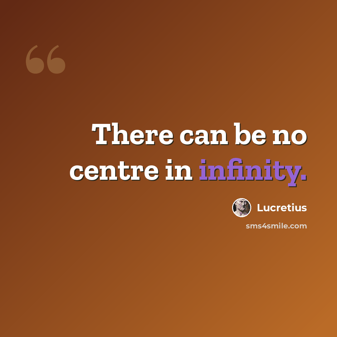 “There can be no centre in infinity.” quote by Lucretius