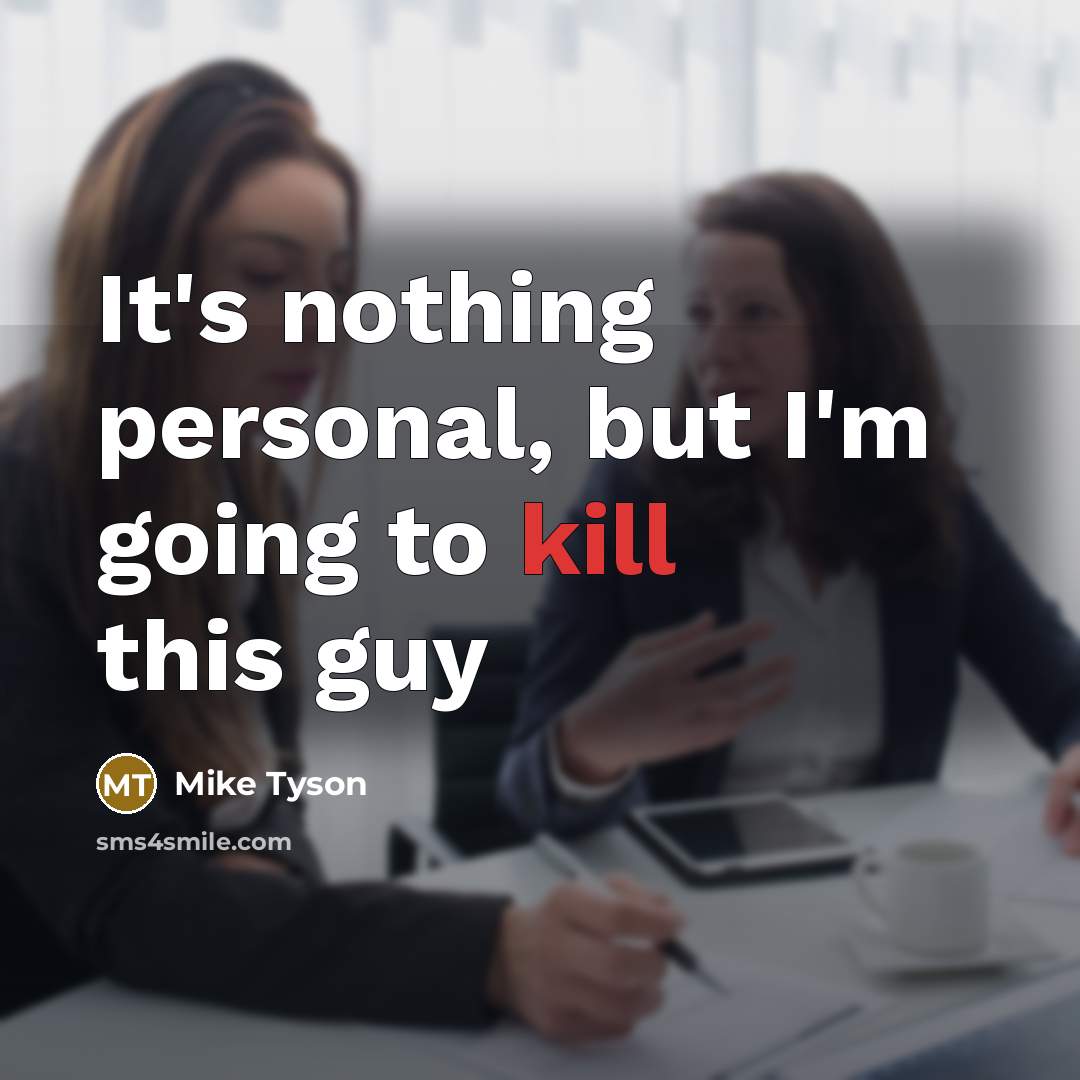“It's nothing personal, but I'm going to kill this guy” quote by Mike Tyson