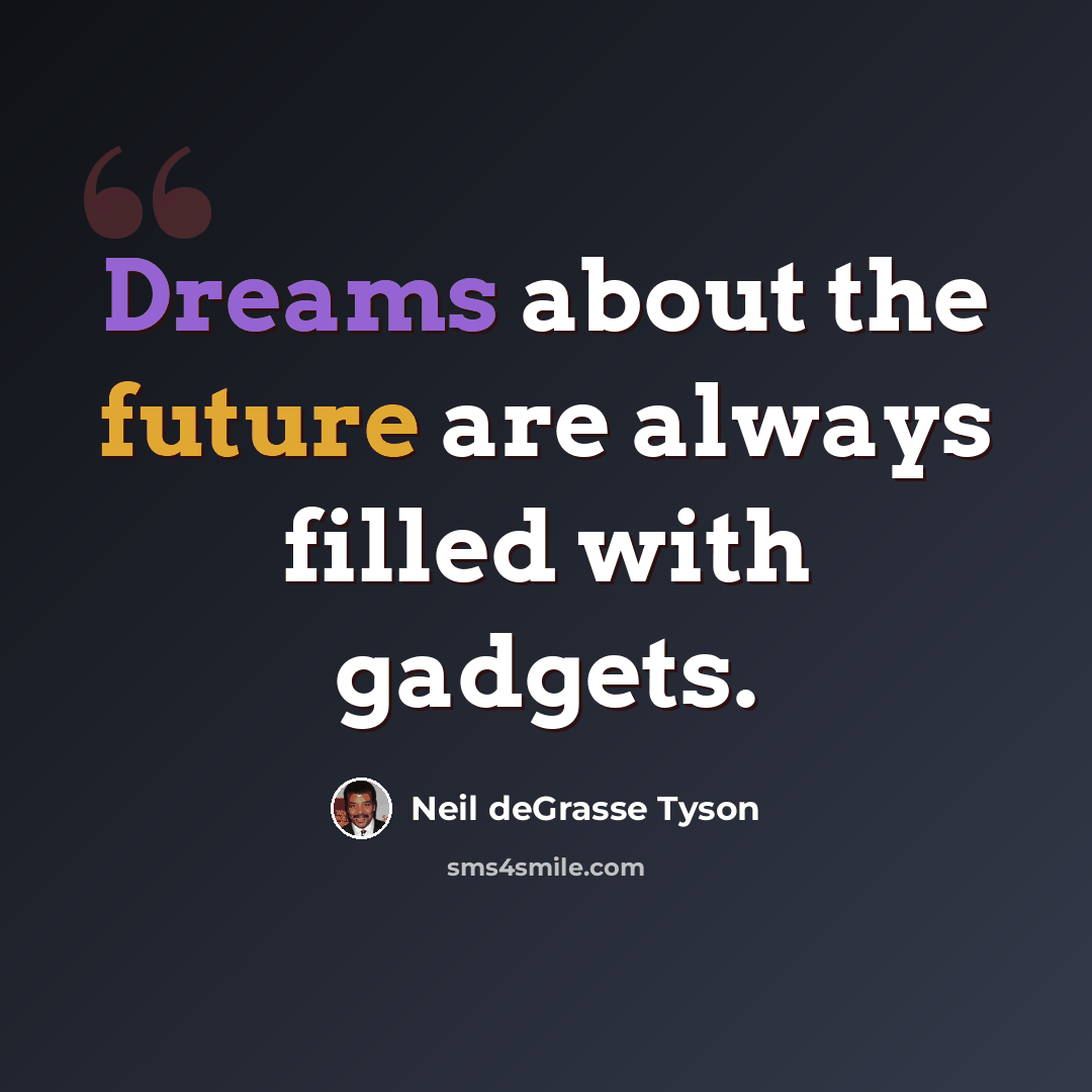 “Dreams about the future are always filled with gadgets.” quote by Neil deGrasse Tyson