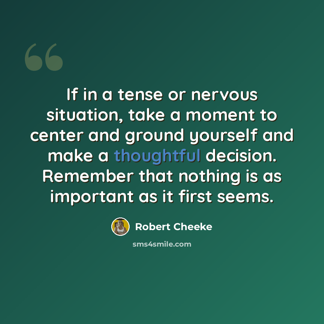 “If in a tense or nervous situation, take a moment to center and ground yourself and make a thoughtful decision. Remember that nothing is as important as it first seems.” quote by Robert Cheeke