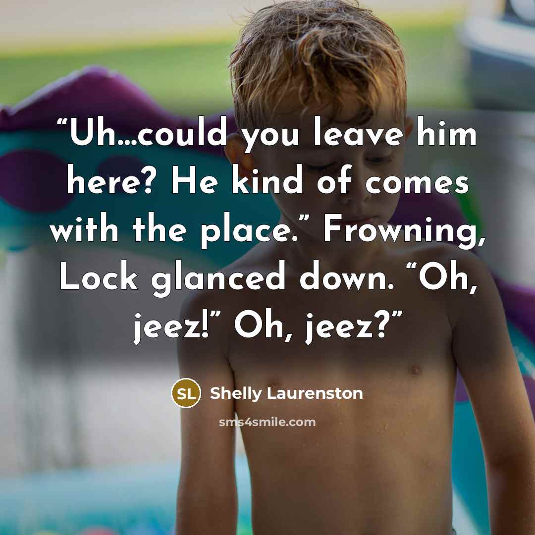 “Uh…could you leave him here? He kind of comes with the place.” Frowning, Lock glanced down. “Oh, jeez!” Oh, jeez?” quote by Shelly Laurenston