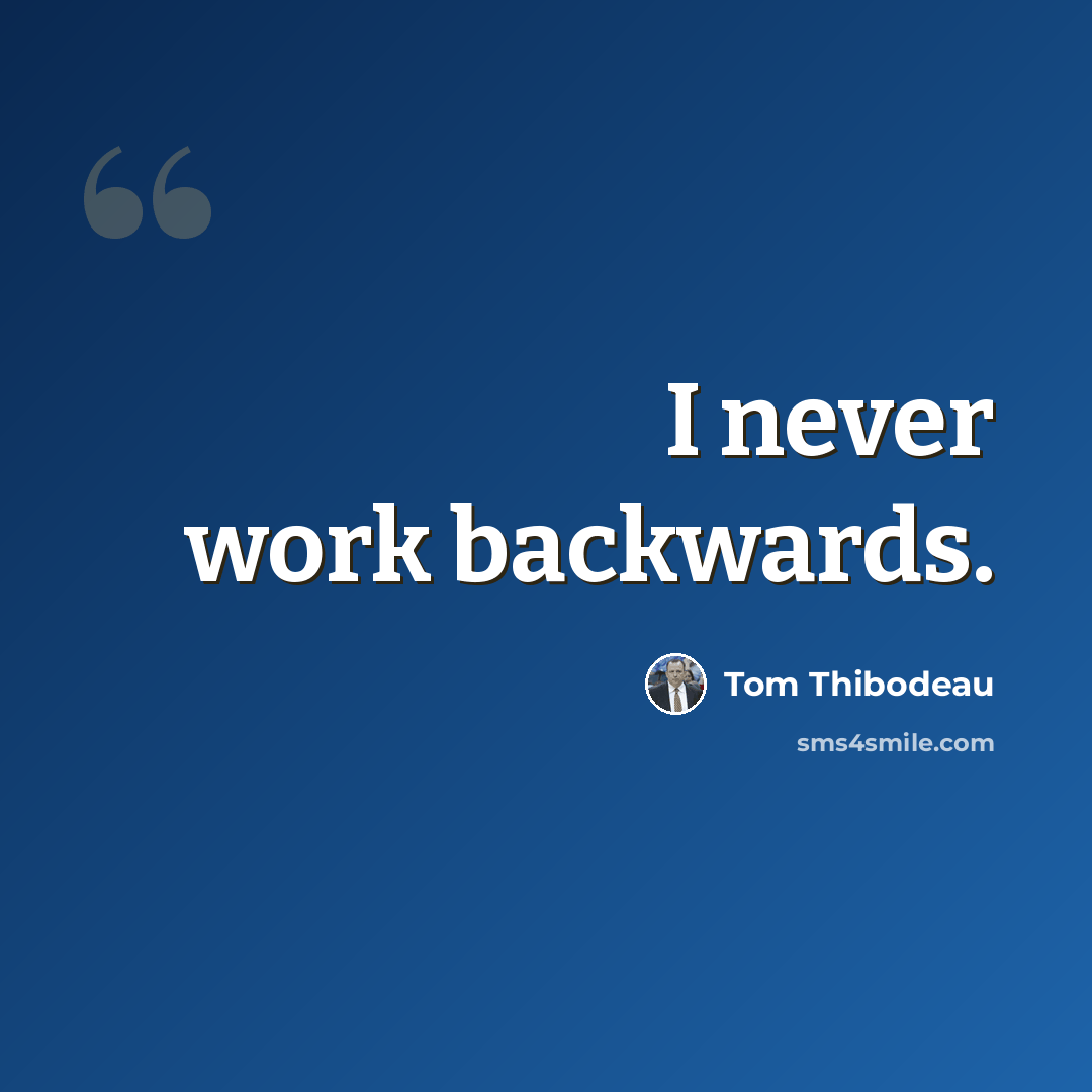 “I never work backwards.” quote by Tom Thibodeau