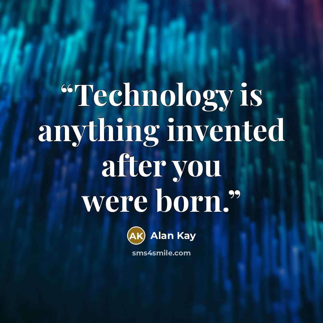 “Technology is anything invented after you were born.” quote by Alan Kay