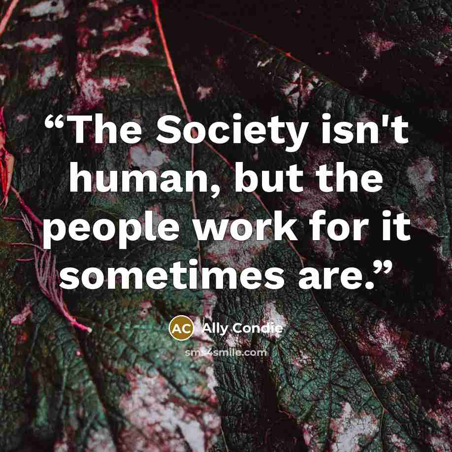 “The Society isn't human, but the people work for it sometimes are.” quote by Ally Condie