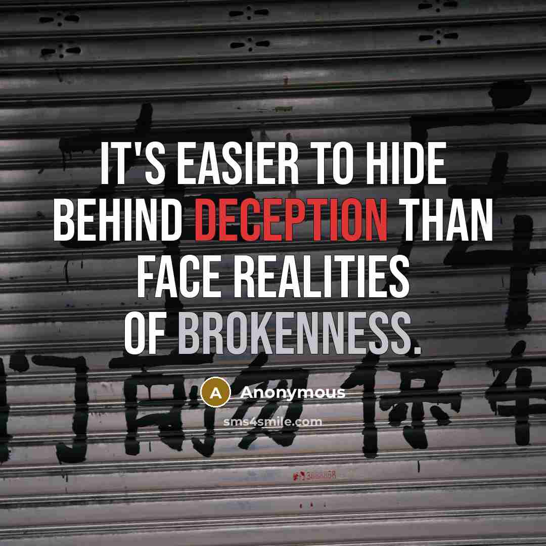 “It's easier to hide behind deception than face realities of brokenness.” quote by Anonymous