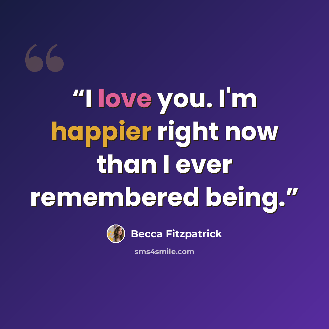 “I love you. I'm happier right now than I ever remembered being.” quote by Becca Fitzpatrick