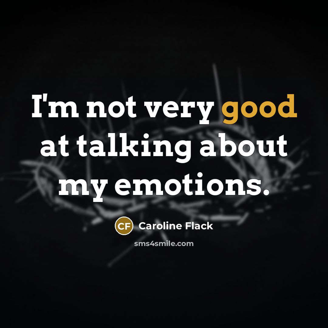 “I'm not very good at talking about my emotions.” quote by Caroline Flack