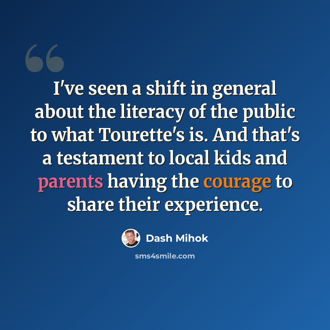 “I've seen a shift in general about the literacy of the public to what Tourette's is. And that's a testament to local kids and parents having the courage to share their experience.” quote by Dash Mihok
