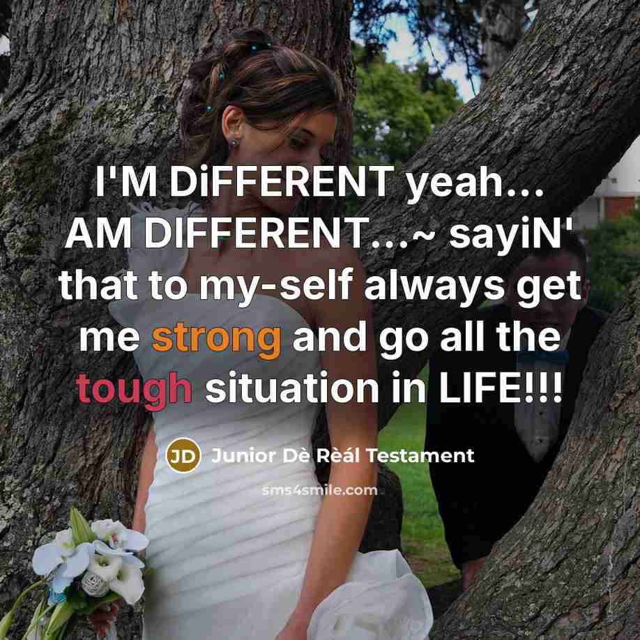 “I'M DiFFERENT yeah... AM DIFFERENT...~ sayiN' that to my-self always get me strong and go all the tough situation in LIFE!!!” quote by Junior Dè Rèál Testament