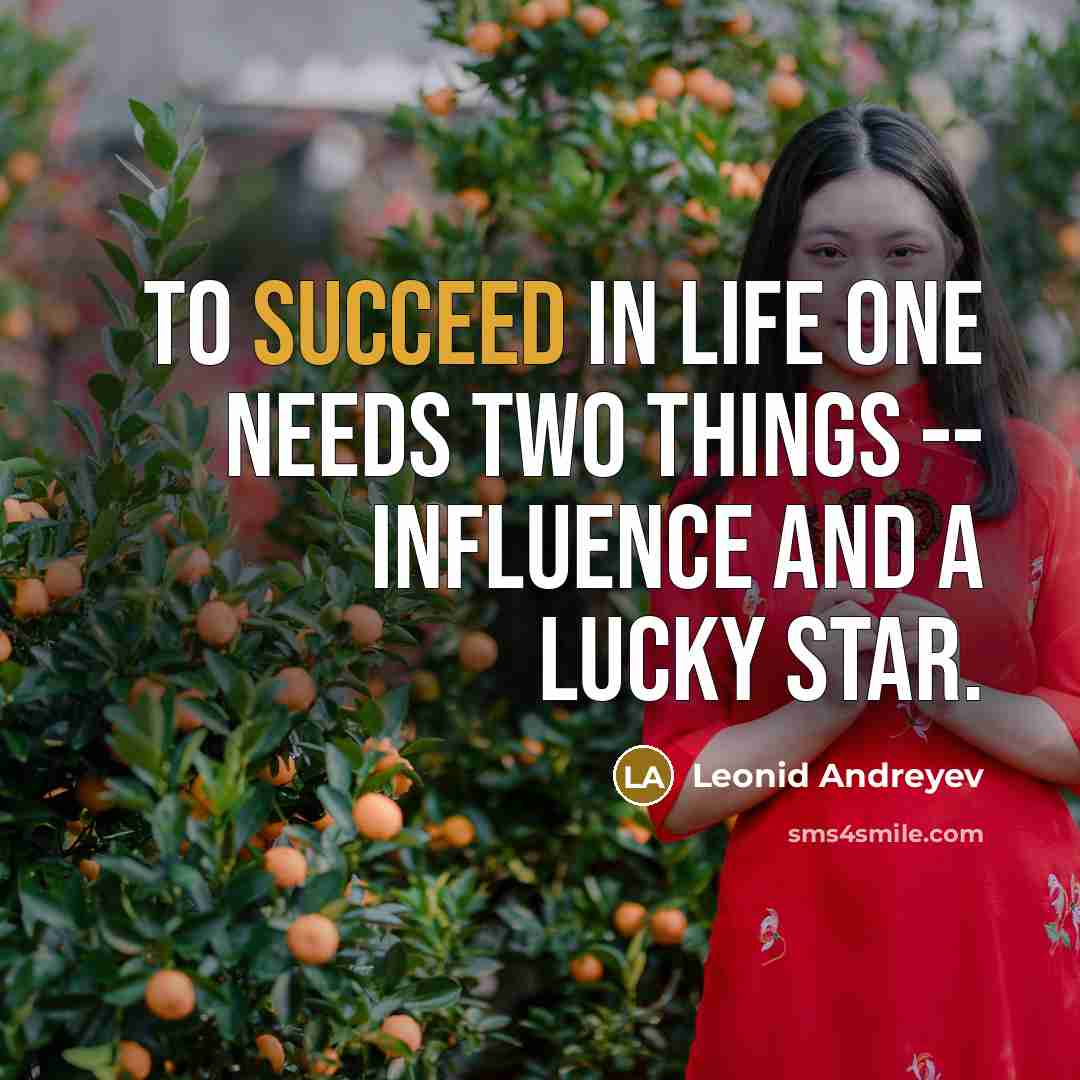 “To succeed in life one needs two things -- influence and a lucky star.” quote by Leonid Andreyev