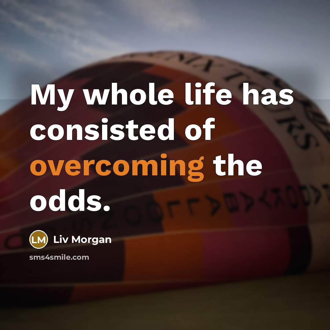 “My whole life has consisted of overcoming the odds.” quote by Liv Morgan