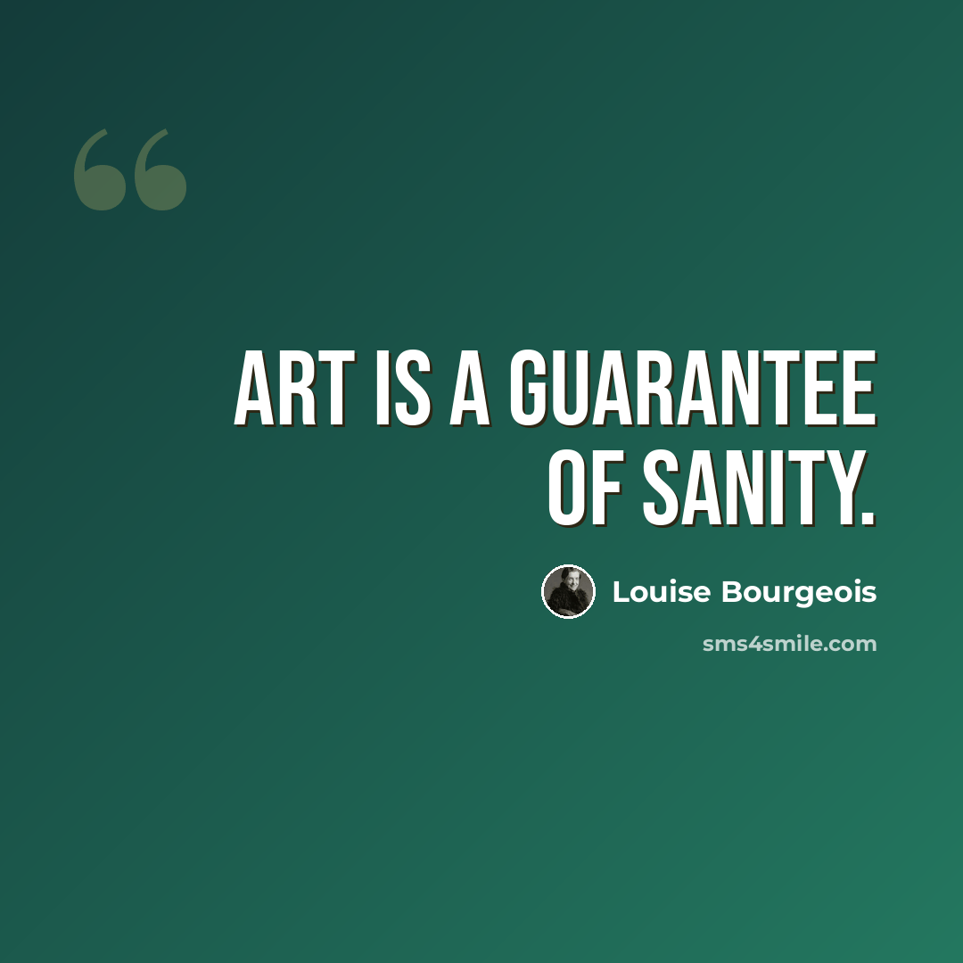 “Art is a guarantee of sanity.” quote by Louise Bourgeois