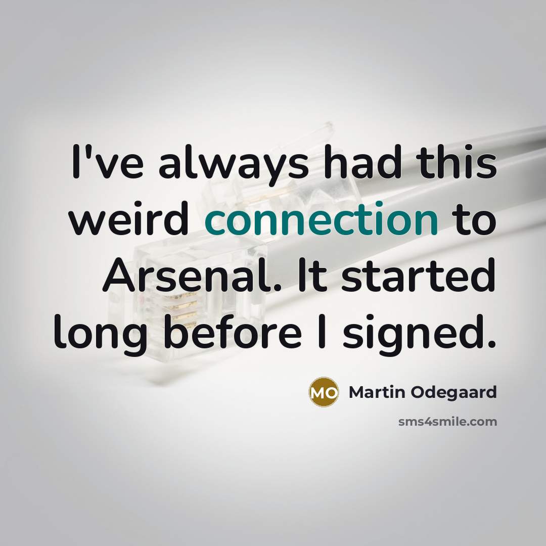 “I've always had this weird connection to Arsenal. It started long before I signed.” quote by Martin Odegaard